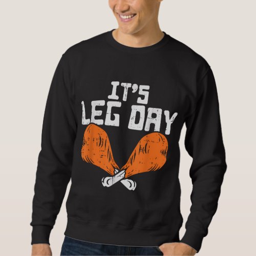 Its Leg Day Turkey Legs Funny Pun Thanksgiving Me Sweatshirt