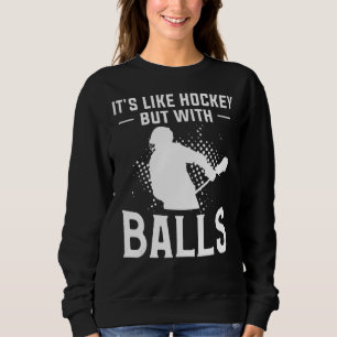 It's Like Hockey But With Balls For A Lacrosse Pla Sweatshirt