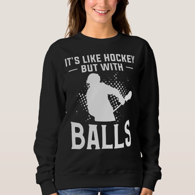 It's Like Hockey But With Balls For A Lacrosse Pla Sweatshirt (Front)