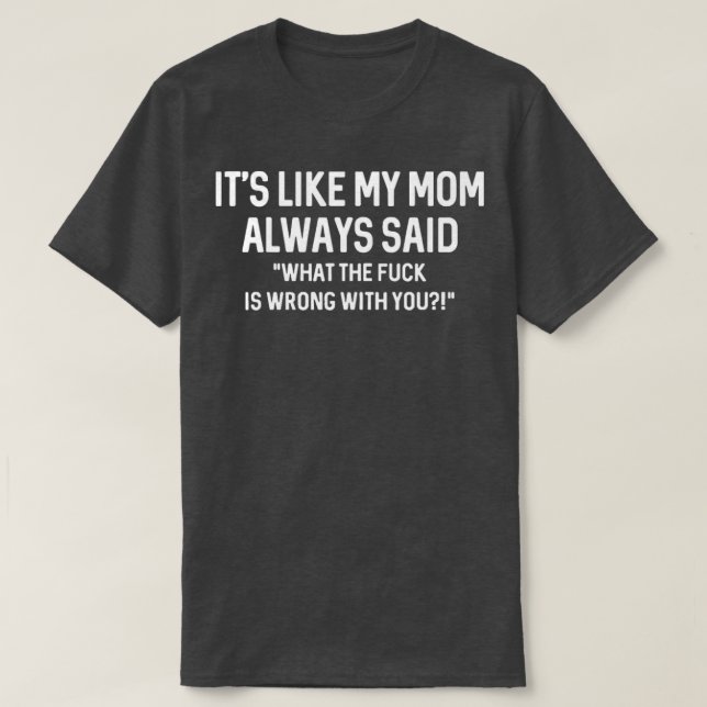 its like my mom always said WTF is wrong with you  T-Shirt (Design Front)