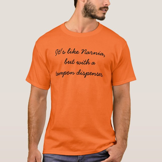 It's like Narnia,but with atampon dispenser. T-Shirt (Front)