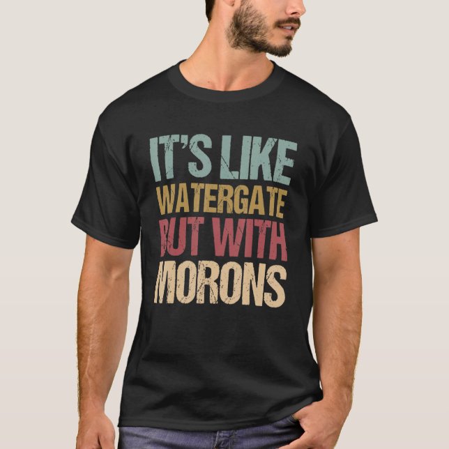 It's Like Watergate But With Morons  Impeach T-Shirt (Front)