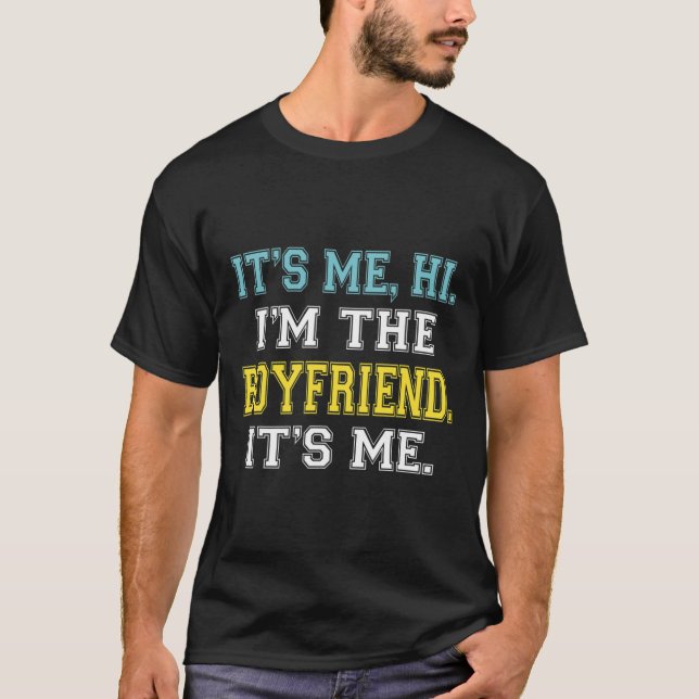It's Me Hi I'm The Boyfriend It's Me Fun Quote For T-Shirt (Front)