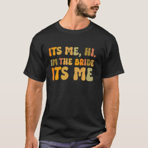Its Me Hi I'm The Bride Funny Bride Bridal Party T-Shirt