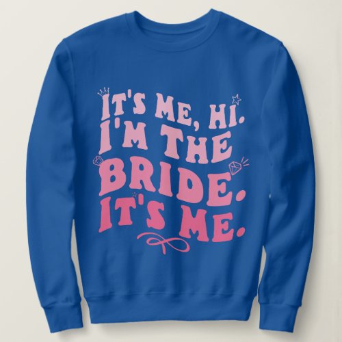 Its Me Hi Im The Bride Its Me Funny Quote bride Sweatshirt