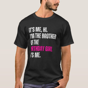 Its Me Hi I'm The Brother Of The Birthday Girl Its T-Shirt