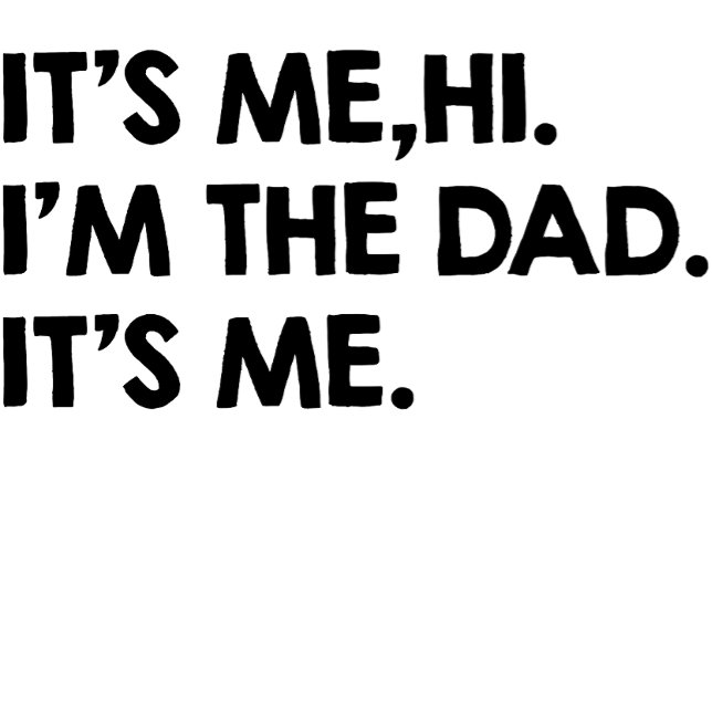 Its Me Hi I'm The Dad Its Me T-Shirt (Creator Uploaded)