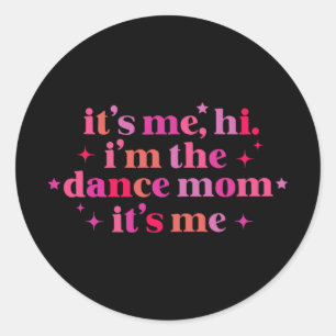It's Me Hi I'm The Dance Mom It's Me Fun Mothers D Classic Round Sticker