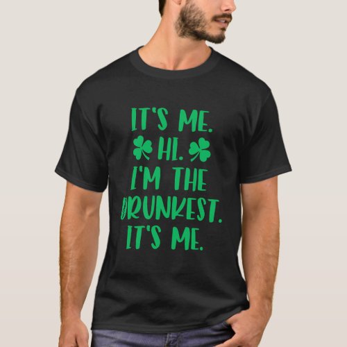 ItS Me Hi IM The Drunkest ItS Me St Patricks Da T_Shirt