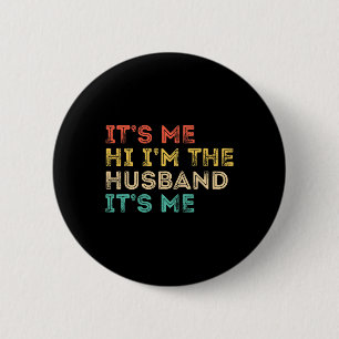 Its Me Hi Im the Husband Its Me Fathers Day for Me Button