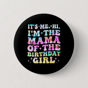 Its Me Hi Im The Mama Of The Birthday Girl Mothers Button