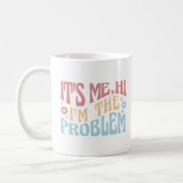 IT&#39;S ME, HI I&#39;M THE PROBLEM FUNNY GROOVY QUOTE  CO COFFEE MUG