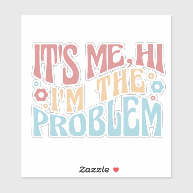 IT'S ME, HI I'M THE PROBLEM FUNNY GROOVY QUOTE STICKER (Sheet)