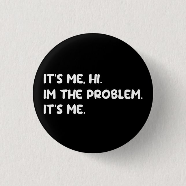 It's Me, Hi, I'm The Problem Funny Quote Button (Front)