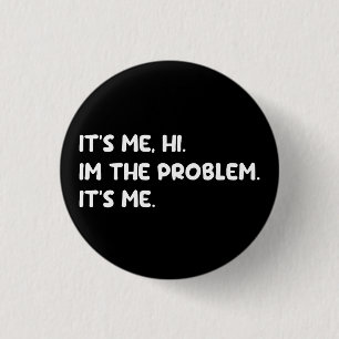 It's Me, Hi, I'm The Problem Funny Quote Button