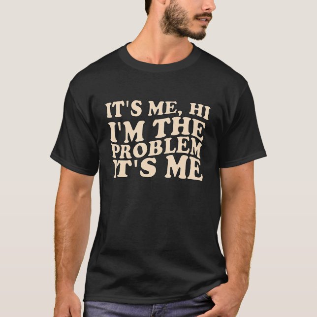 Its Me Hi I'm the Problem Its Me_10 T-Shirt (Front)