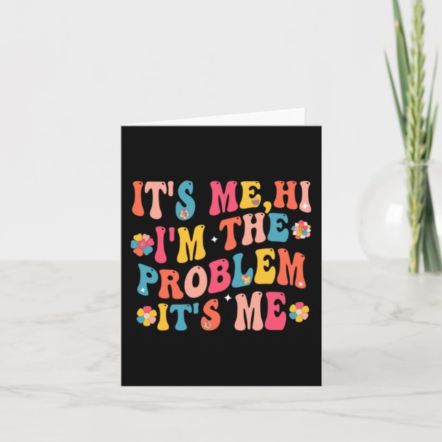 Its Me Hi I'm the Problem Its Me 5 Card (Front)