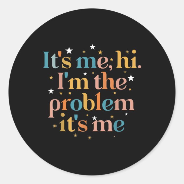 Its Me Hi I'm the Problem Its Me  Classic Round Sticker (Front)