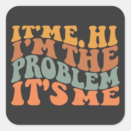 Its Me Hi Im the Problem Its Me Groovy Retro Square Sticker