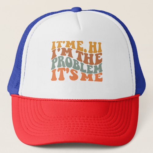 Its Me Hi Im the Problem Its Me Groovy Retro Trucker Hat