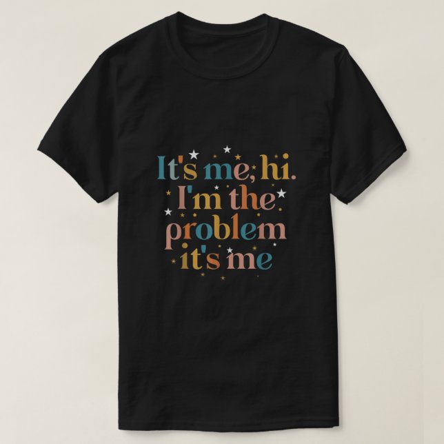 Its Me Hi Im the Problem Its Me  T-Shirt (Design Front)
