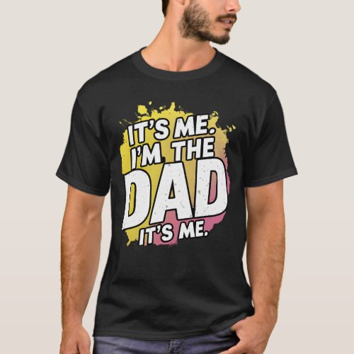 Its me I am the dad Its me T_shirt