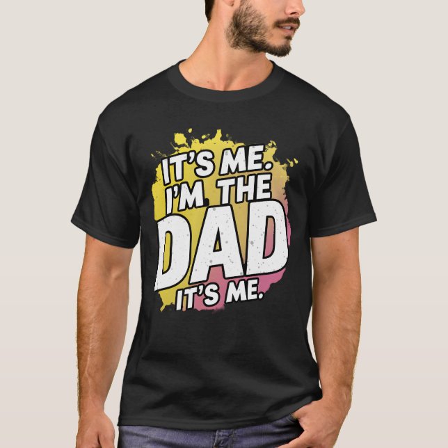 Its me I am the dad. Its me T-shirt (Front)