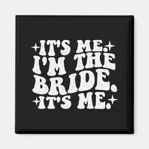 It's Me I'm The Bride It's Me - Wedding Bacheloret Magnet