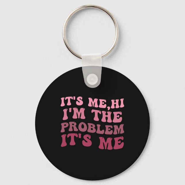 It's Me , Its Me Hi I'm The Problem Its MeIts Me H Keychain (Front)
