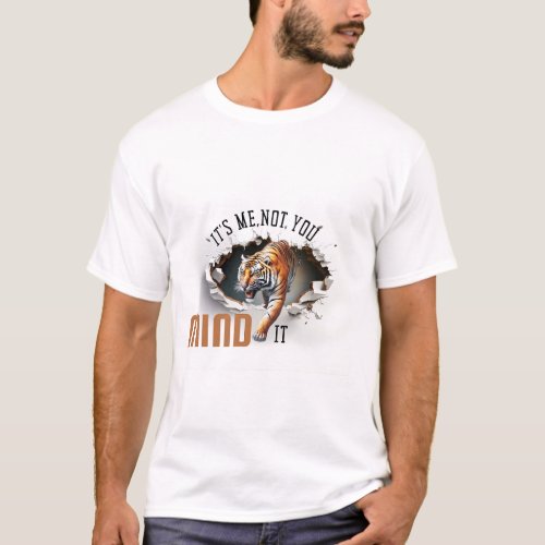 Its Me Not YouMind It Tiger T_Shirt