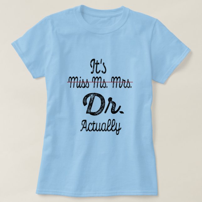 It's Miss Ms Mrs Dr Actually Phd Graduation Doctor T-Shirt (Design Front)