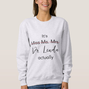 It's Miss Ms Mrs Dr Actually Phd Graduation Sweatshirt