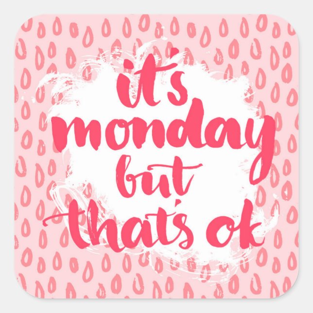 It'S Monday But That'S Ok Square Sticker (Front)