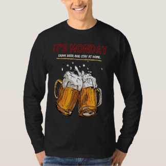 It's Monday Drink Beer And Stay At Home T-Shirt