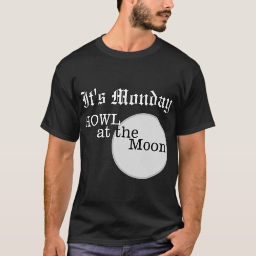 Its Monday Howl at the moon background T_Shirt