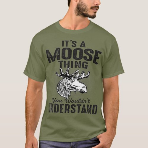 Its Moose Thing You Cant Understand Funny Moose T_Shirt