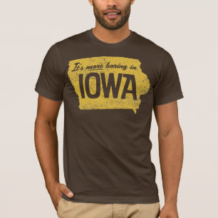 It's More Boring in Iowa Shirt