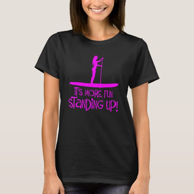 It's More Fun Standing Up Sup Paddle Board 2 T-Shirt (Front)