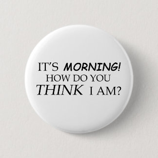 It's Morning, How Do You Think I Am? Button