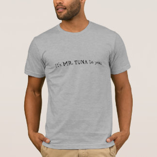It's MR. TUNA to you. T-Shirt