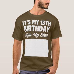 Its my 13th birthday sign my shirt
