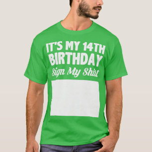 Its my 14th birthday sign my shirt