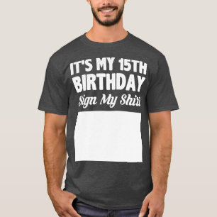 Its my 15th birthday sign my shirt