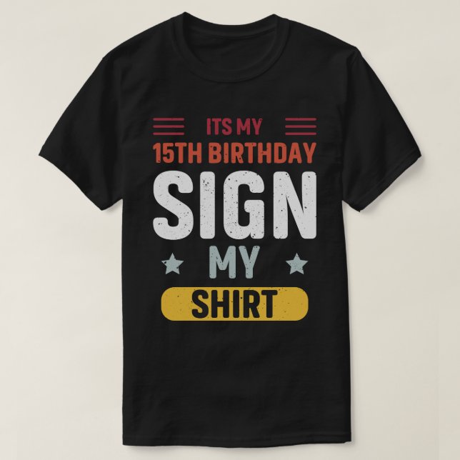its my 15th birthday sign my shirt (Design Front)