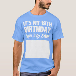 Its my 19th birthday sign my shirt