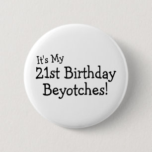 Its My 21st Birthday Beyotches Pinback Button