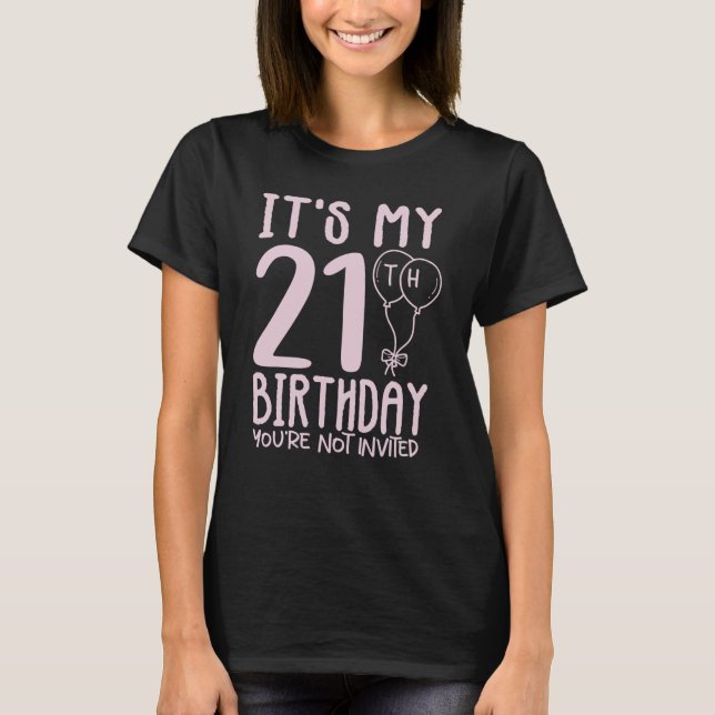 It's My 21st Birthday You're Not Invited 21st Anni T-Shirt (Front)