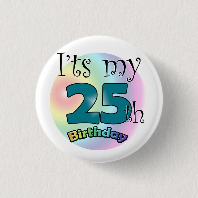 It's my 25th Birthday Pinback Button (Front)