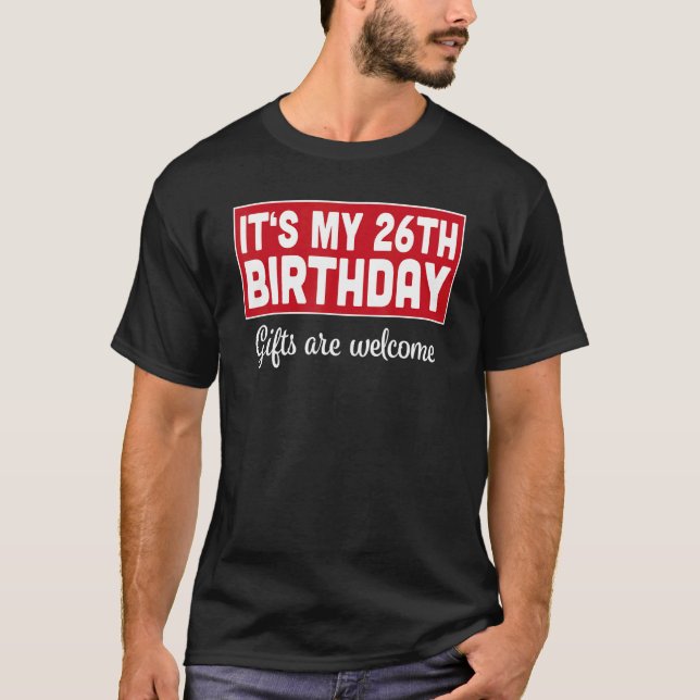 It's My 26th Birthday  Are Welcome Bad Humor Sarca T-Shirt (Front)