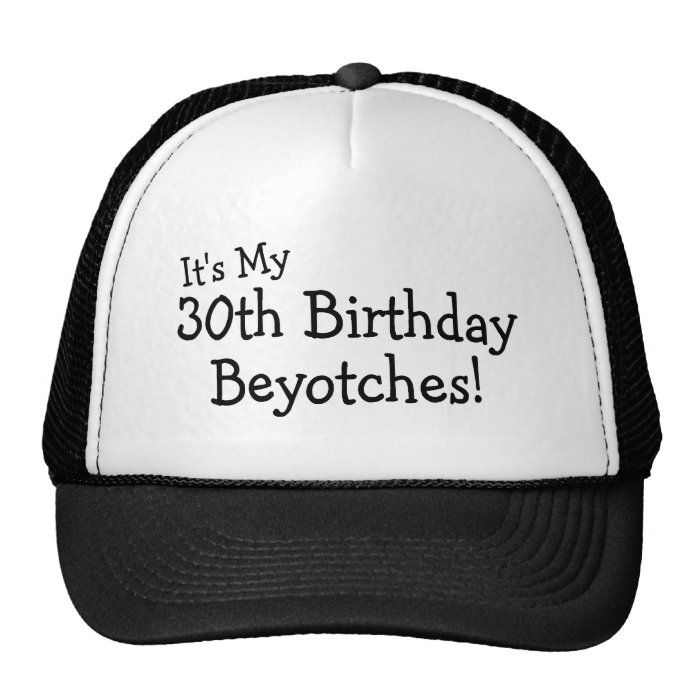 Its My 30th Birthday Beyotches Hats